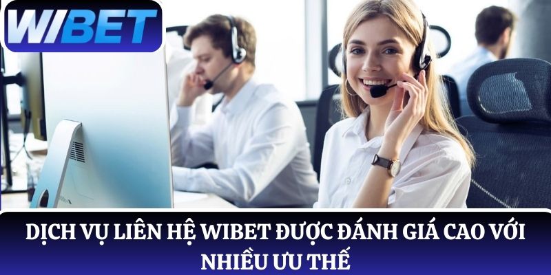 Dịch vụ liên hệ WIBET được đánh giá cao với nhiều ưu thế