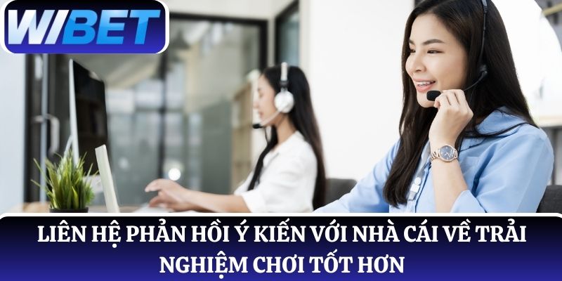 Liên hệ phản hồi ý kiến với nhà cái về trải nghiệm chơi tốt hơn