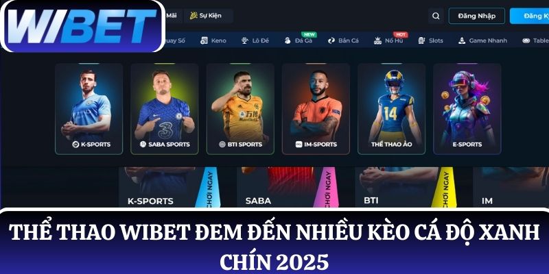 Thể thao WIBET đem đến nhiều kèo cá độ xanh chín 2025