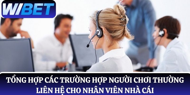 Tổng hợp các trường hợp người chơi thường liên hệ cho nhân viên nhà cái