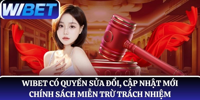 WIBET có quyền chỉnh sửa, cập nhật mới chính sách miễn trừ trách nhiệm