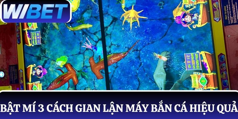 Bật mí 3 cách gian lận máy bắn cá được nhiều cao thủ sử dụng