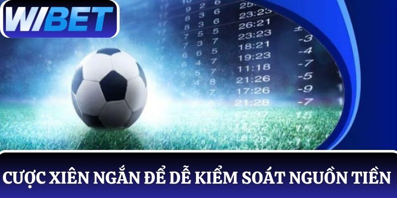 Chọn cược xiên ngắn để dễ kiểm soát nguồn tiền khi chơi cá độ