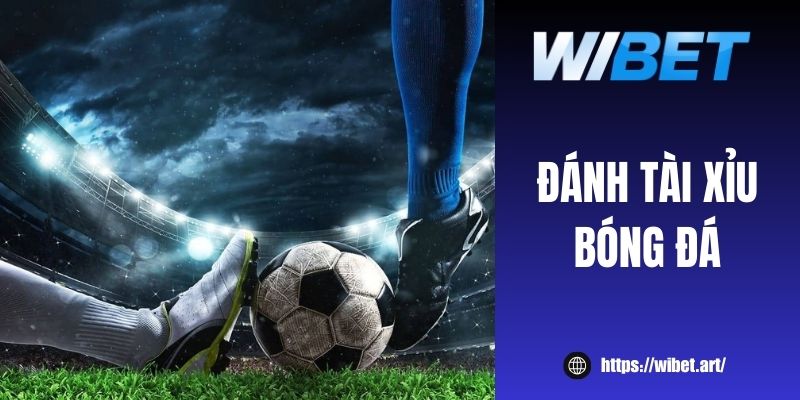 Bí kíp đánh Tài Xỉu bóng đá tại WIBET luôn thắng nhà cái