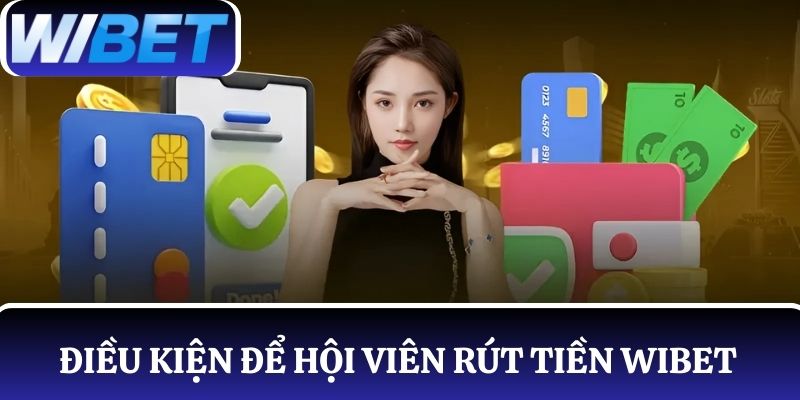 Điều kiện để hội viên rút tiền WIBET 
