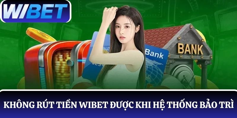 Hệ thống đang bảo trì không cho phép rút tiền