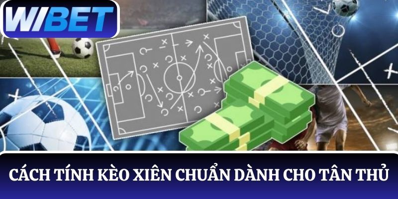 Hướng dẫn các cách tính kèo xiên chuẩn dành cho tân thủ