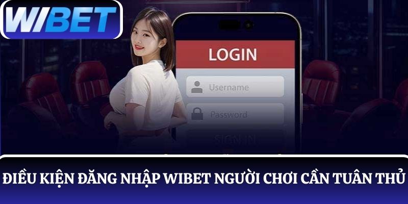 Người chơi cần tuân thủ đúng điều kiện đăng nhập WIBET