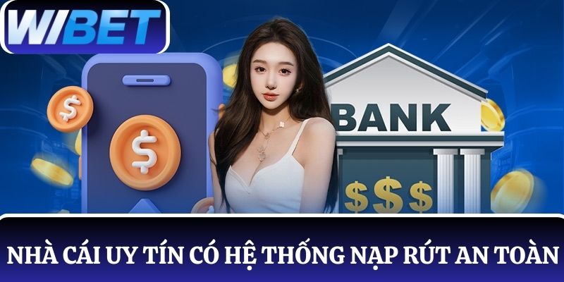 Nhà cái có hệ thống nạp rút an toàn - WIBET có uy tín không