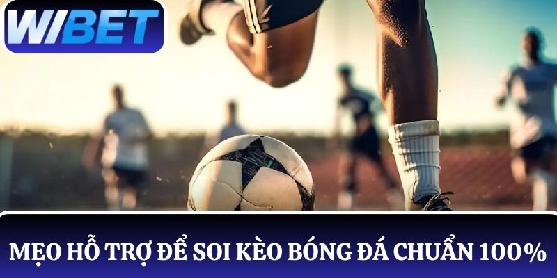 Tận dụng các mẹo hỗ trợ để soi kèo bóng đá chuẩn 100%