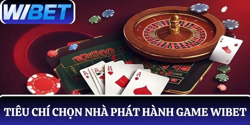 Tìm hiểu tiêu chí chọn nhà phát hành game WIBET