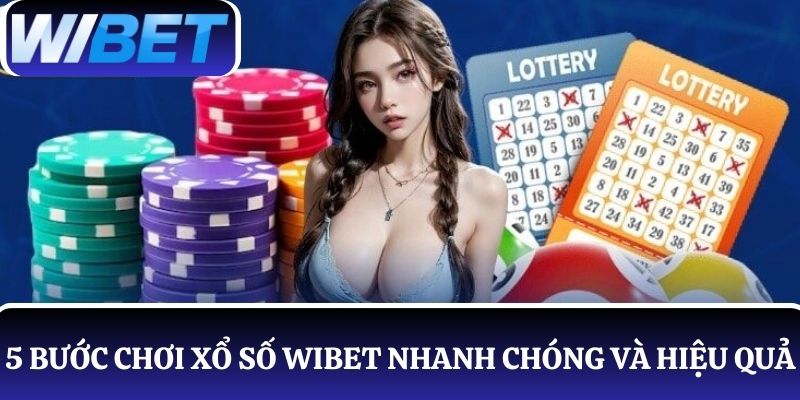 5 bước đơn giản để chơi xổ số WIBET nhanh chóng và hiệu quả