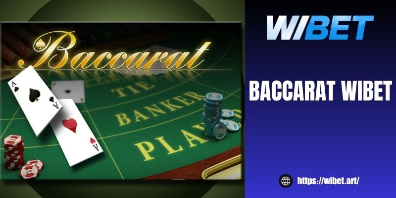 Khám phá Baccarat WIBET và hướng dẫn cách chơi chuẩn xác
