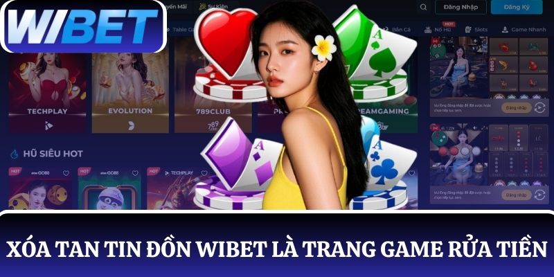 Bằng chứng xóa tan tin đồn nhà cái WIBET là trang game rửa tiền