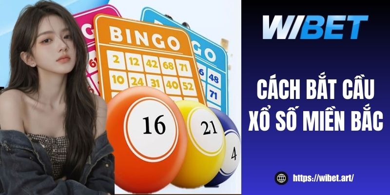 Cách bắt cầu xổ số miền Bắc hiệu quả nhất tại WIBET hôm nay