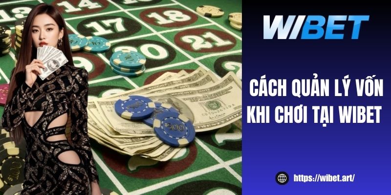 Cách quản lý vốn khi chơi tại WIBET dành cho người chơi mới