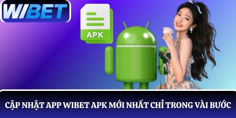 Cập nhật app WIBET APK mới nhất dễ dàng chỉ trong vài bước