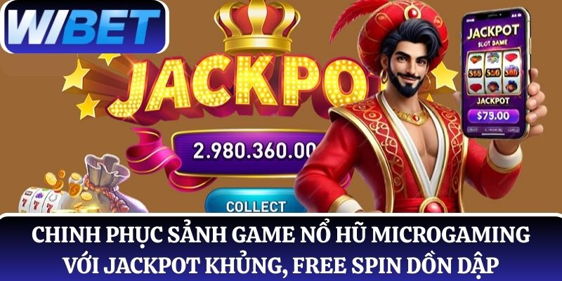 Chinh phục kho game Microgaming với jackpot khủng, Free Spin dồn dập
