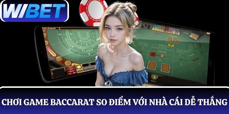 Chơi game Baccarat so điểm với nhà cái, dễ thắng thưởng