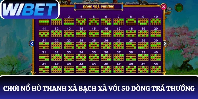 Chơi nổ hũ Thanh Xà Bạch Xà với 50 dòng trả thưởng đặc sắc
