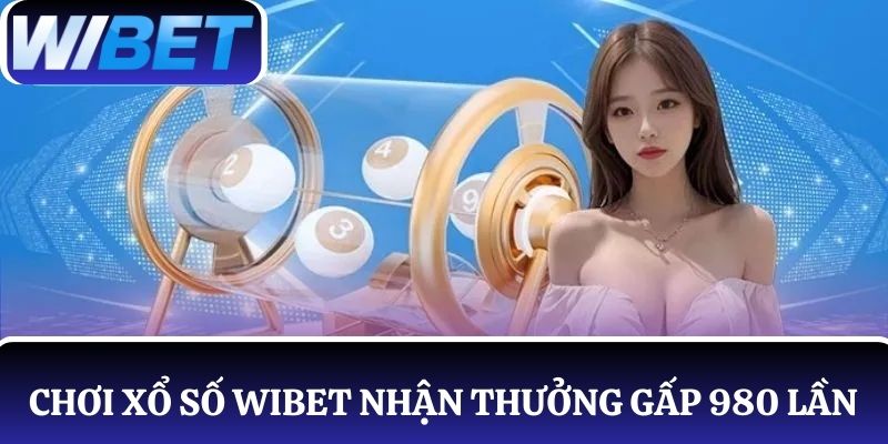 Chơi xổ số WIBET nhận thưởng gấp 980 lần nếu may mắn trúng