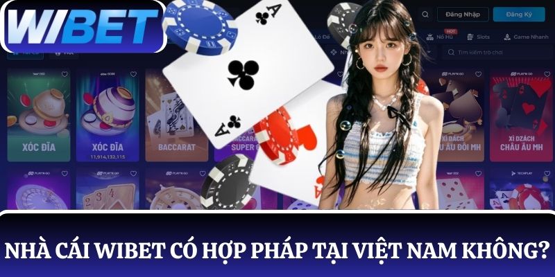 Giải đáp thắc mắc “Nhà cái WIBET có hợp pháp tại Việt Nam không?”