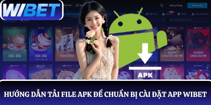 Hướng dẫn 5 bước tải file APK chuẩn bị để cài đặt app WIBET an toàn