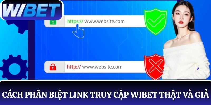 Hướng dẫn người chơi cách phân biệt link truy cập WIBET thật và giả