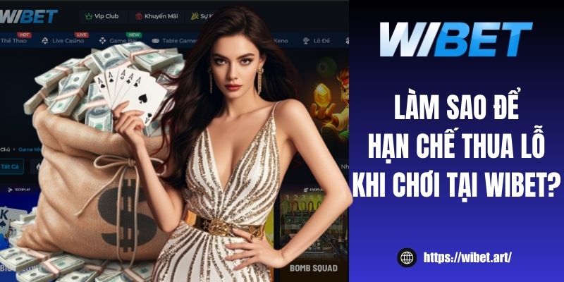 Làm sao để hạn chế thua lỗ khi chơi tại WIBET?