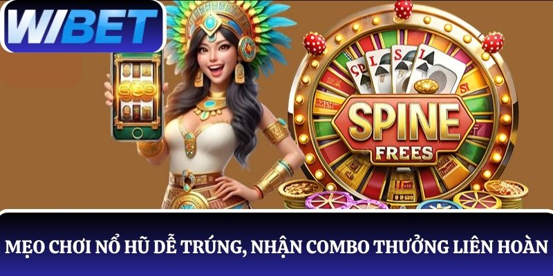 Mẹo chơi nổ hũ WIBET dễ trúng, nhận combo thưởng liên hoàn