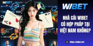 [Giải đáp] Nhà cái WIBET có hợp pháp tại Việt Nam không?