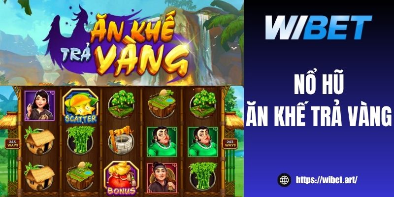 Nổ hũ Ăn Khế Trả Vàng – May túi ba gang, mang Jackpot về nhà