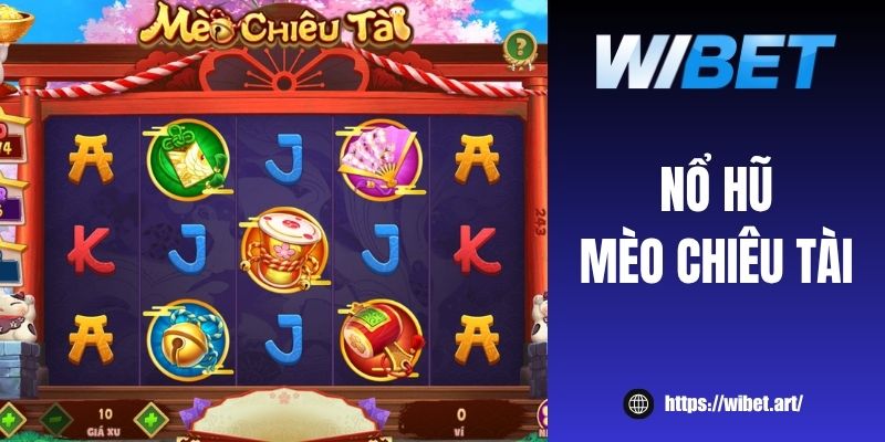 Chơi nổ hũ Mèo Chiêu Tài, cơ hội nổ thưởng Jackpot tới 1 tỷ