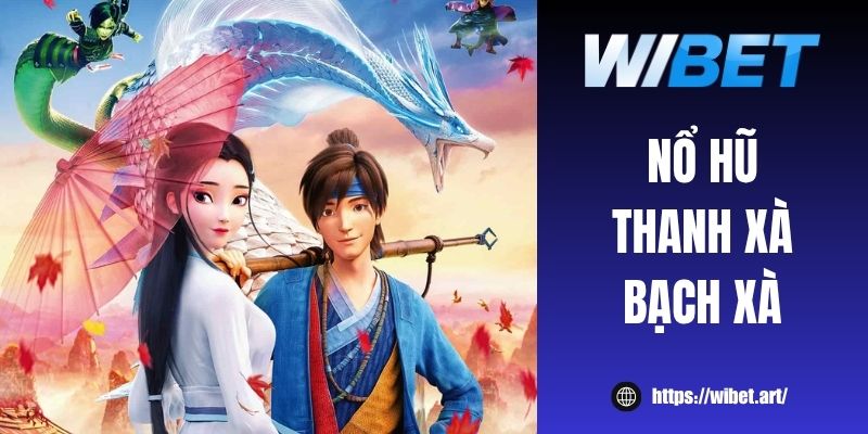 Trải nghiệm game nổ hũ Thanh Xà Bạch Xà hấp dẫn tại WIBET