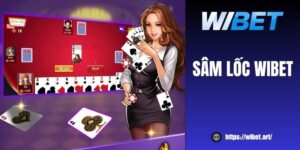 Kinh nghiệm chơi bài Sâm Lốc WIBET kiếm bộn tiền mỗi ngày