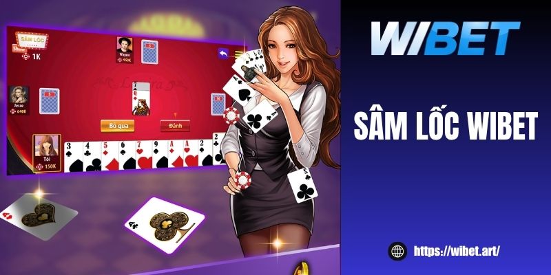 Kinh nghiệm chơi bài Sâm Lốc WIBET kiếm bộn tiền mỗi ngày