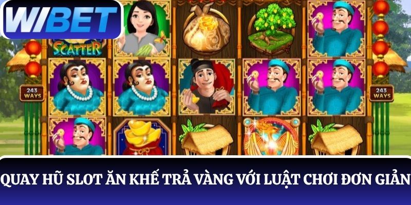 Tham gia quay hũ slot Ăn Khế Trả Vàng với luật chơi rất đơn giản