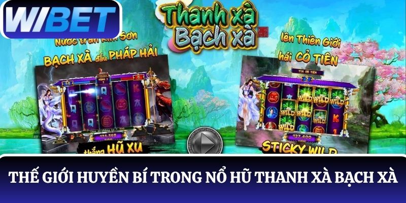 Thế giới huyền bí của chuyện tình nhân yêu trong nổ hũ Thanh Xà Bạch Xà