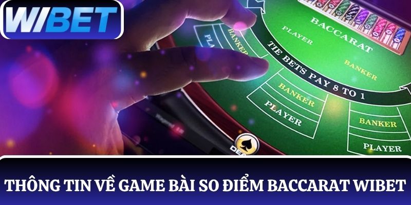 Thông tin về game bài cá cược so điểm Baccarat WIBET