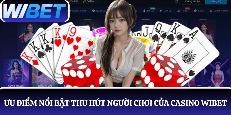 Tìm hiểu một số ưu điểm nổi bật thu hút người chơi của casino WIBET