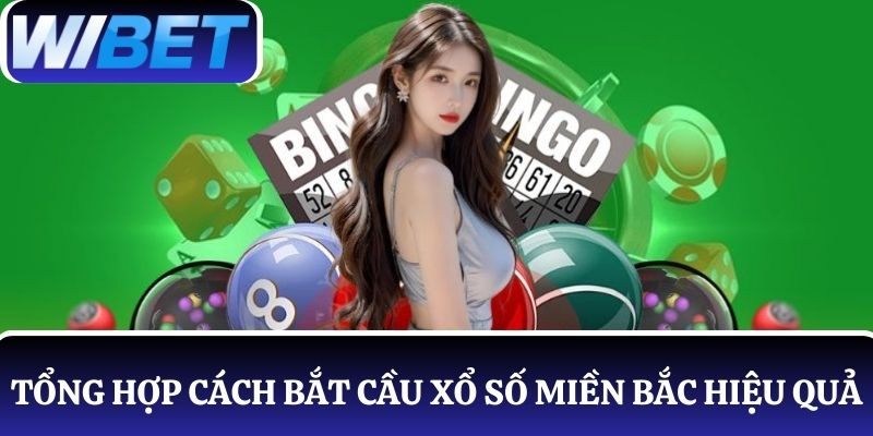 tong hop 4 cach bat cau xo so mien bac hieu qua giup tang xac suat thang 1