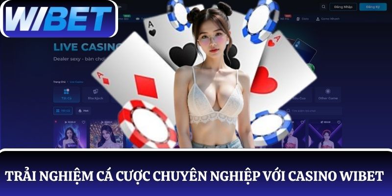 Trải nghiệm cá cược chuyên nghiệp với live casino WIBET mỗi ngày