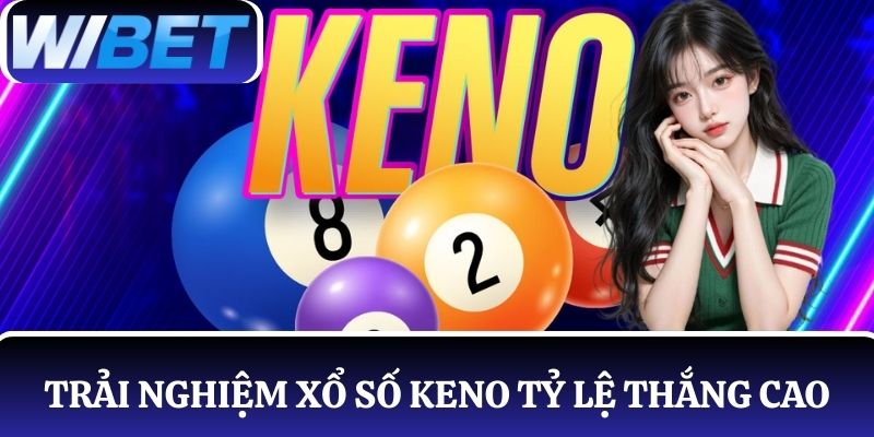 Trải nghiệm xổ số Keno linh hoạt với tỷ lệ thắng cao, nhiều lựa chọn hấp dẫn